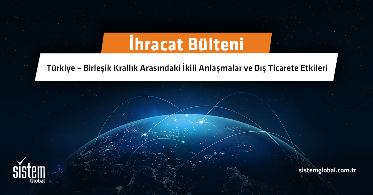 Sistem Global Danışmanlık TÜRKİYE – BİRLEŞİK KRALLIK ARASINDAKİ İKİLİ ANLAŞMALAR VE DIŞ TİCARETE ETKİLERİ